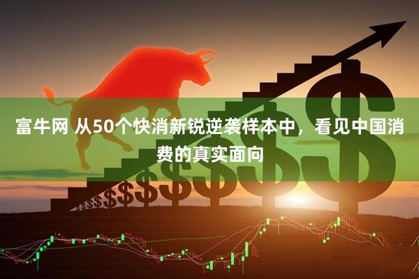 富牛网 从50个快消新锐逆袭样本中，看见中国消费的真实面向