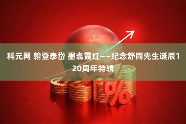 科元网 翰登泰岱 墨翥霞红——纪念舒同先生诞辰120周年特辑